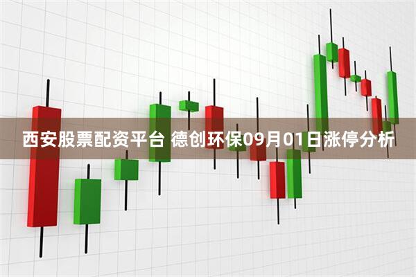 西安股票配资平台 德创环保09月01日涨停分析