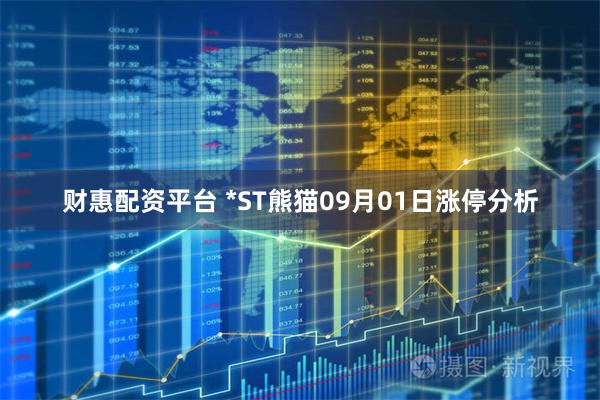 财惠配资平台 *ST熊猫09月01日涨停分析